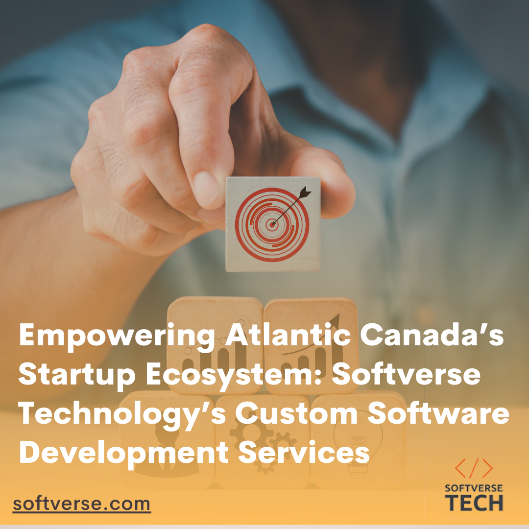 Empowering Atlantic Canada’s Startup Ecosystem: Softverse Technology’s Custom Software Development Services