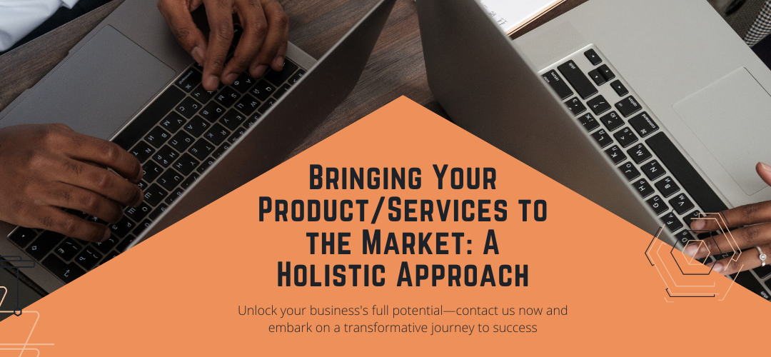 Bringing Your Product/Services to the Market: A Holistic Approach